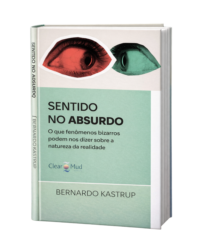 Sentido no Absurdo — Bernardo Kastrup | O que fenômenos bizarros podem nos dizer sobre a natureza da realidade